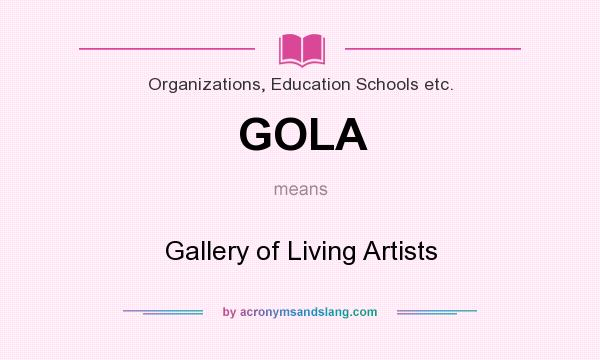 What does GOLA mean? It stands for Gallery of Living Artists