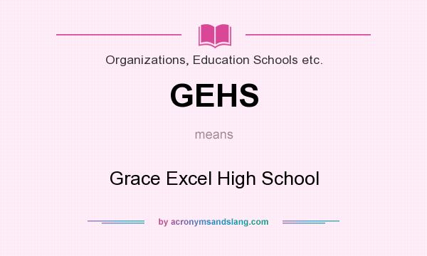 What does GEHS mean? It stands for Grace Excel High School
