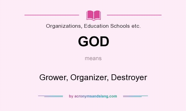 What does GOD mean? It stands for Grower, Organizer, Destroyer