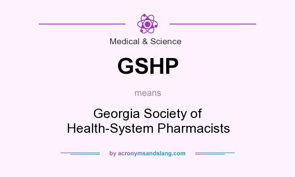 What does GSHP mean? It stands for Georgia Society of Health-System Pharmacists