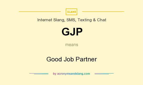 What does GJP mean? It stands for Good Job Partner