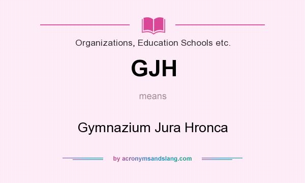 What does GJH mean? It stands for Gymnazium Jura Hronca