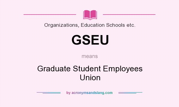 What does GSEU mean? It stands for Graduate Student Employees Union