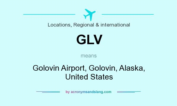 What does GLV mean? It stands for Golovin Airport, Golovin, Alaska, United States