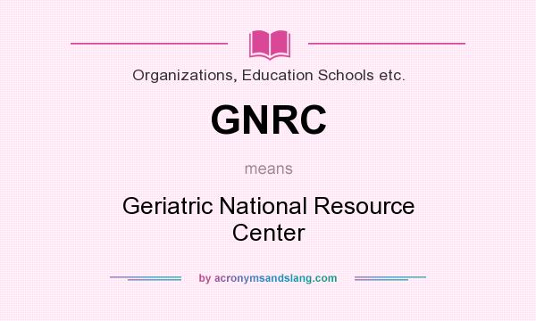 What does GNRC mean? It stands for Geriatric National Resource Center