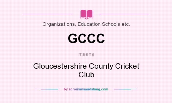 What does GCCC mean? It stands for Gloucestershire County Cricket Club