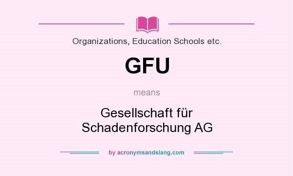 What does GFU mean? It stands for Gesellschaft für Schadenforschung AG