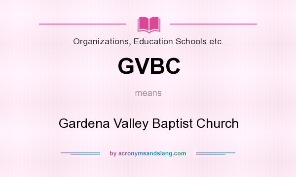 What does GVBC mean? It stands for Gardena Valley Baptist Church