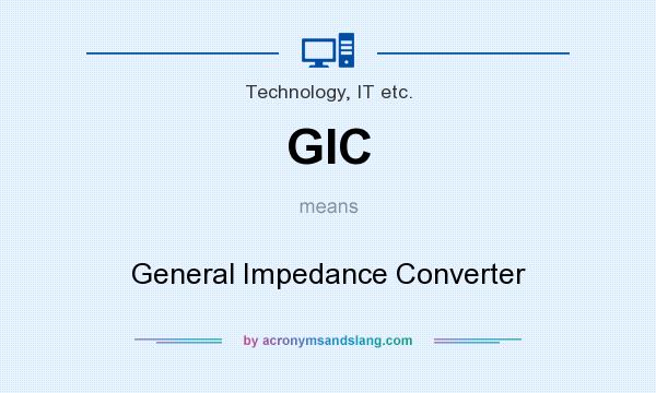 What does GIC mean? It stands for General Impedance Converter