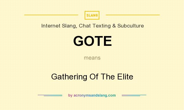 What does GOTE mean? It stands for Gathering Of The Elite