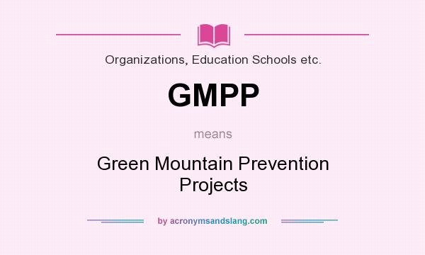 What does GMPP mean? It stands for Green Mountain Prevention Projects