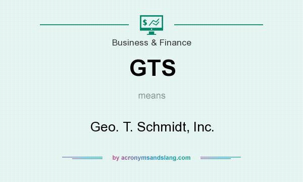 What does GTS mean? It stands for Geo. T. Schmidt, Inc.
