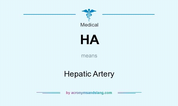 What does HA mean? It stands for Hepatic Artery
