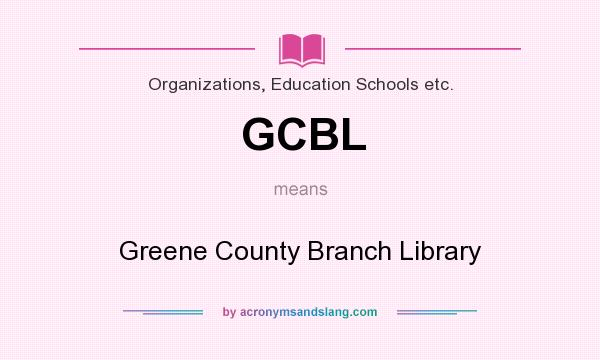 What does GCBL mean? It stands for Greene County Branch Library