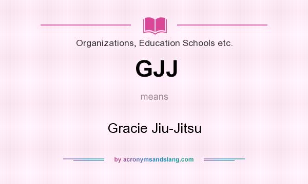 What does GJJ mean? It stands for Gracie Jiu-Jitsu