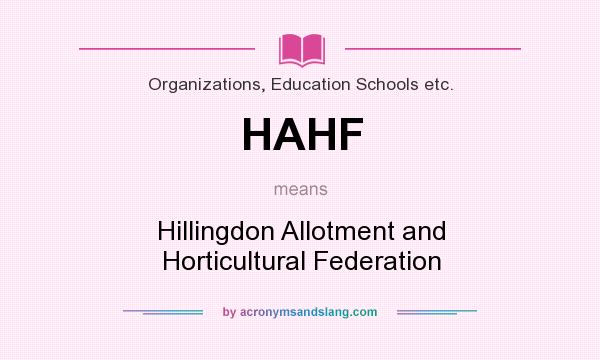 What does HAHF mean? It stands for Hillingdon Allotment and Horticultural Federation