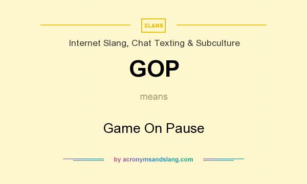 What does GOP mean? It stands for Game On Pause