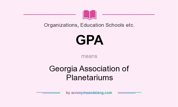 What does GPA mean? It stands for Georgia Association of Planetariums