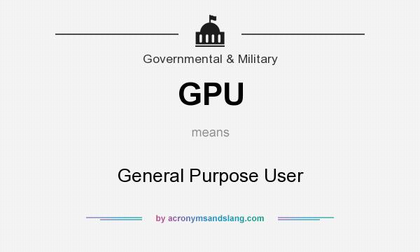 What does GPU mean? It stands for General Purpose User