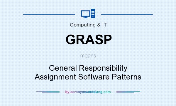 What does GRASP mean? It stands for General Responsibility Assignment Software Patterns