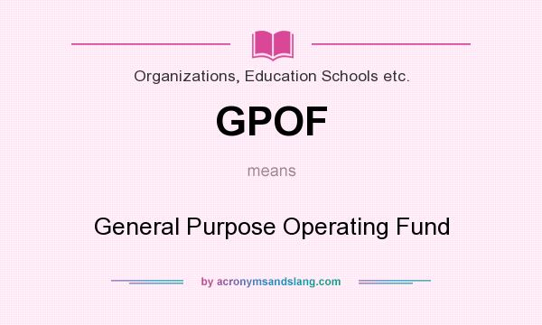 What does GPOF mean? It stands for General Purpose Operating Fund