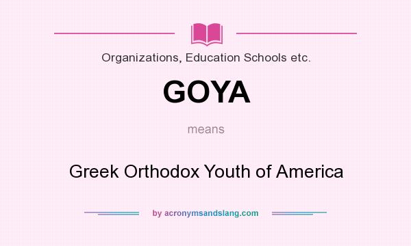 What does GOYA mean? It stands for Greek Orthodox Youth of America
