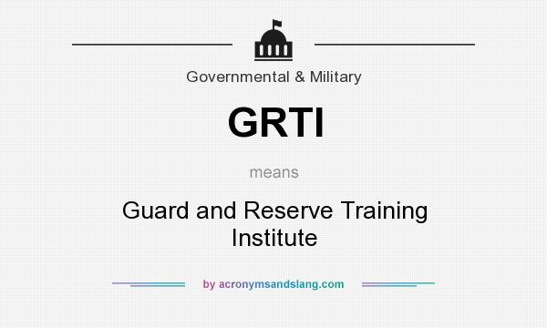 What does GRTI mean? It stands for Guard and Reserve Training Institute