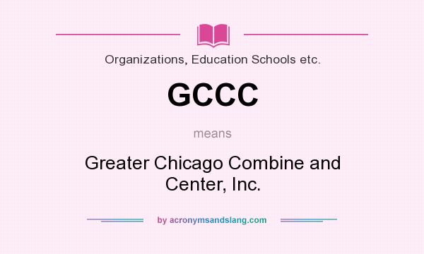 What does GCCC mean? It stands for Greater Chicago Combine and Center, Inc.