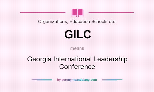 What does GILC mean? It stands for Georgia International Leadership Conference