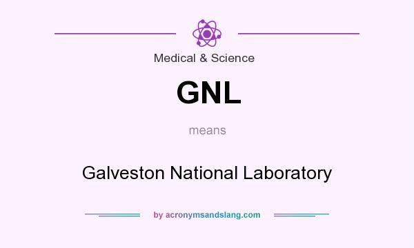 What does GNL mean? It stands for Galveston National Laboratory