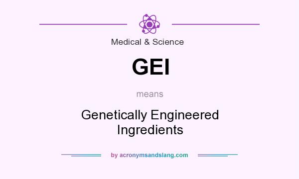 What does GEI mean? It stands for Genetically Engineered Ingredients