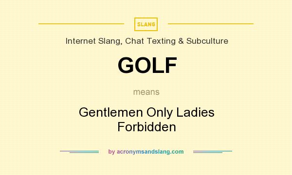 What does GOLF mean? It stands for Gentlemen Only Ladies Forbidden