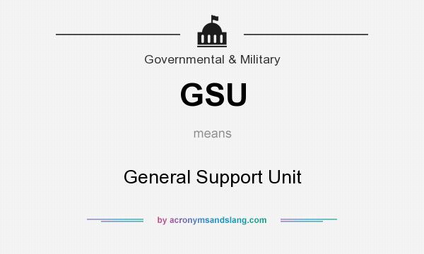 What does GSU mean? It stands for General Support Unit