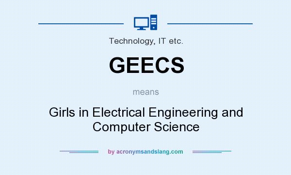 What does GEECS mean? It stands for Girls in Electrical Engineering and Computer Science