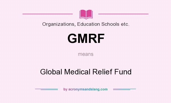 What does GMRF mean? It stands for Global Medical Relief Fund