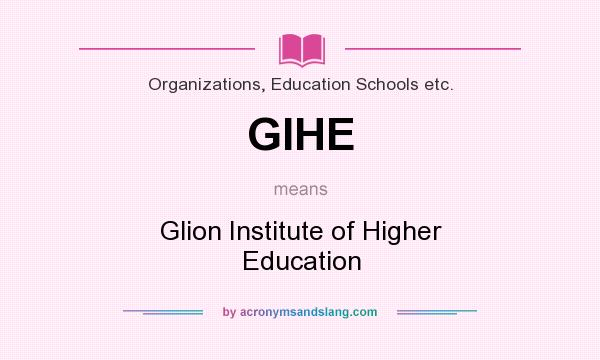 What does GIHE mean? It stands for Glion Institute of Higher Education