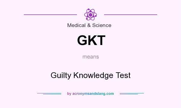 What does GKT mean? It stands for Guilty Knowledge Test