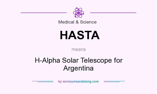 What does HASTA mean? It stands for H-Alpha Solar Telescope for Argentina