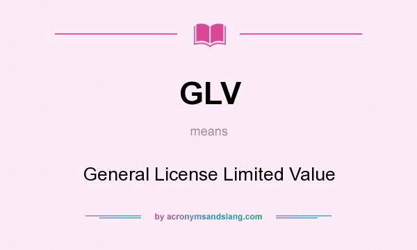 What does GLV mean? It stands for General License Limited Value