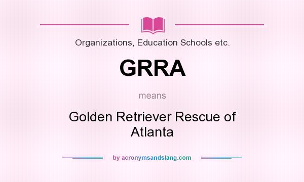 What does GRRA mean? It stands for Golden Retriever Rescue of Atlanta