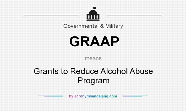 What does GRAAP mean? It stands for Grants to Reduce Alcohol Abuse Program