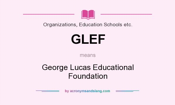 What does GLEF mean? It stands for George Lucas Educational Foundation