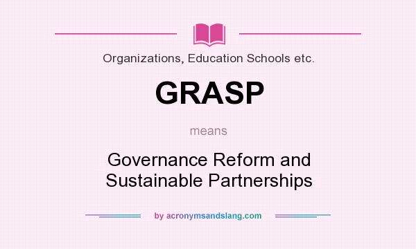What does GRASP mean? It stands for Governance Reform and Sustainable Partnerships