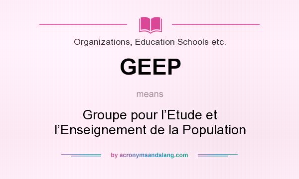 What does GEEP mean? It stands for Groupe pour l’Etude et l’Enseignement de la Population