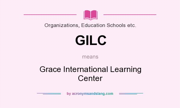 What does GILC mean? It stands for Grace International Learning Center