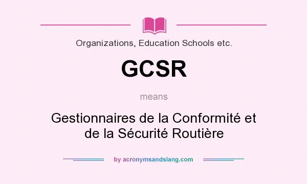 What does GCSR mean? It stands for Gestionnaires de la Conformité et de la Sécurité Routière