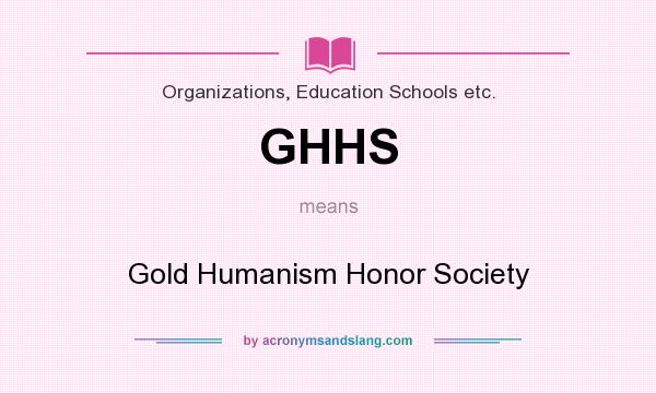 What does GHHS mean? It stands for Gold Humanism Honor Society