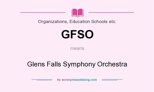 What does GFSO mean? It stands for Glens Falls Symphony Orchestra