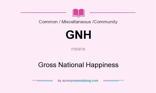 What does GNH mean? It stands for Gross National Happiness