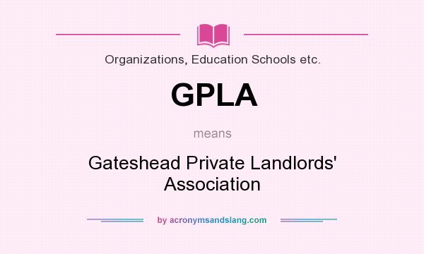 What does GPLA mean? It stands for Gateshead Private Landlords` Association